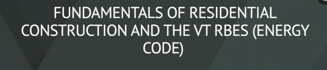 FUNDAMENTALS OF RESIDENTIAL CONSTRUCTION AND THE VT RBES ENERGY CODE